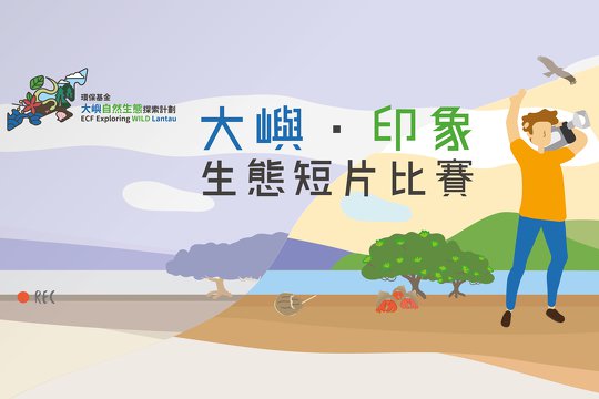 環保基金 大嶼自然生態探索計劃 – 大嶼．印象生態短片比賽